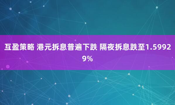 互盈策略 港元拆息普遍下跌 隔夜拆息跌至1.59929%